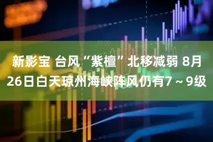 新影宝 台风“紫檀”北移减弱 8月26日白天琼州海峡阵风仍有7～9级