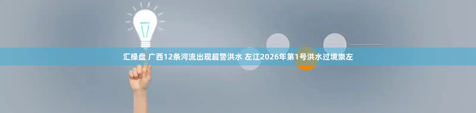 汇操盘 广西12条河流出现超警洪水 左江2026年第1号洪水过境崇左